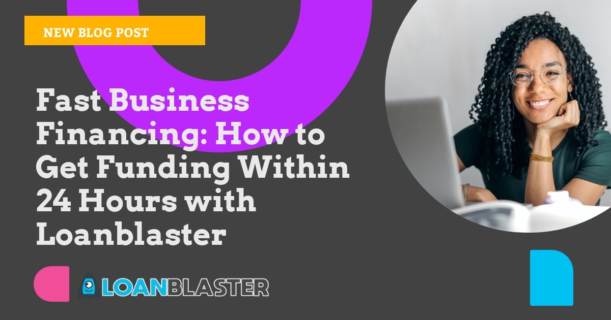Fast Business Financing: How to Get Funding Within 24 Hours with Loanblaster